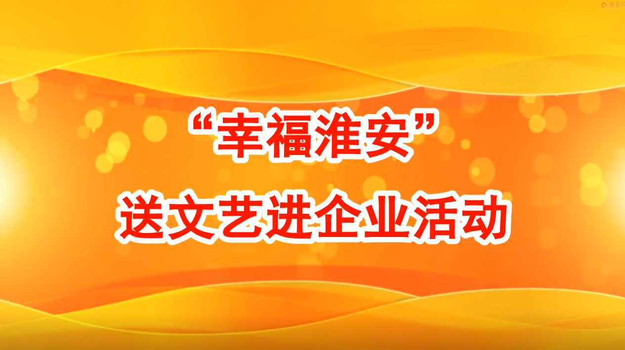 “幸福淮安”送文艺进企业活动